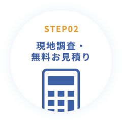 STEP02 現地調査・無料お見積り